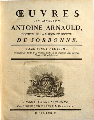 Oeuvres de Messire Antoine Arnauld. 29, Contenant les écrits de la troisieme partie de la cinquieme classe jusqu'au nombre VII inclusivement