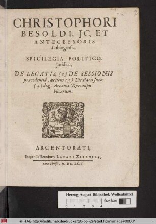 Christophori Besoldi, IC. Et Antecessoris Tubingensis, Spicilegia Politico-Iuridica : De Legatis, (2) De Sessionis praecedentia, ac item (3) De Pacis Iure: (4) deq[ue] Arcanis Rerumpublicarum
