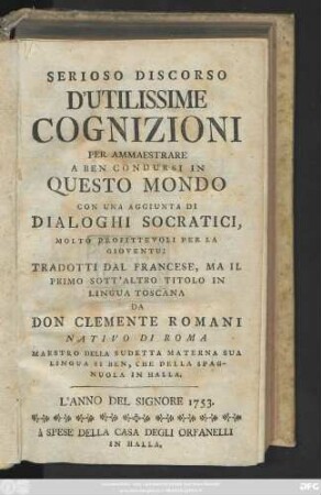 Serioso Discorso D'Utilissime Cognizioni Per Ammaestrare A Ben Condursi In Questo Mondo : Con Una Aggiunta Di Dialoghi Socratici, Molto Profittevoli Per La Gioventu