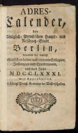 1781: Adreß-Kalender, der Königlich Preußischen Haupt- und Residenz-Stadt Berlin besonders der daselbst befindlichen hohen und niederen Collegien, Instanzien und Expeditionen