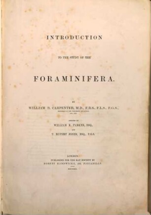 Introduction to the Study of the Foraminifera : by William B. Carpenter, assisted by William K. Parker and T. Rupert Jones. Publ. for the Ray Society