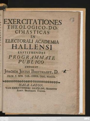 Exercitationes Theologico-Docimasticas In Electorali Academia Hallensi Instituendas Programmate Publico Indicit Joachim Justus Breithaupt, D. Prof. P. Sem. Dir. Cons. Duc. Magd. : [P.P. Halae Saxon. ... Anno M DC XCII.]