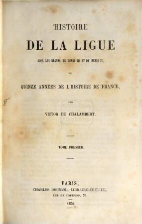 Histoire de la Ligue sous les règnes de Henri III et de Henri IV, ou quinze années de l'histoire de France. 1