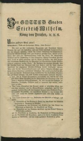 Von Gottes Gnaden Friedrich Wilhelm, König von Preußen, [et]c. [et]c. [et]c. Unsern gnädigen Gruß zuvor! Wohlgeborne, Veste und Hochgelarte Räthe, Liebe Getreue! Da noch zur Zeit verschiedene Regimenter und Bataillons Unserer Truppen sich auf dem Feld-Etat, und zum Theil außerhalb Landes in Diensten des Staats befinden, denen die erfolgte Aufhebung des Suspensions-Edicts der Militär-Prozesse nicht zum Nachtheil gereichen kann ... : [Gegeben, Berlin, den 19ten October 1795 ... An das Kammer-Gericht]