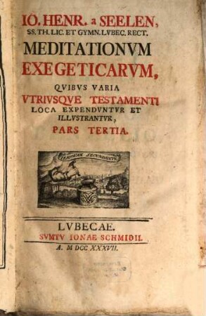 Jo. Henr. a Seelen. Ss. Th. Lic. Gymn. Lub. Rect. Meditationes Exegeticae, Quibus Varia Utriusque Testamenti Loca Expenduntur Et Illustrantur. 3
