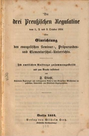 Die drei preußischen Regulative vom 1., 2. und 3. October 1854 über Einrichtung des evangelischen Seminar-, Präparanden- und Elementarschul-Unterrichts