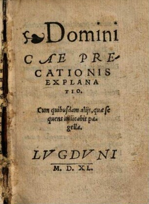 Dominicae Precationis Explanatio : Cum quibusdam alijs, quae sequens indicabit pagella