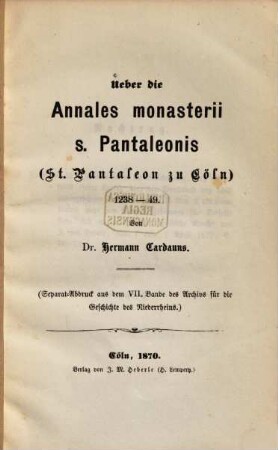 Ueber die Annales monasterii s. Pantaleonis (St. Pantaleon zu Cöln) 1238 - 49 : Sep.-Abdr. a. d. VII. Lande des Archivs für die Geschichte des Niederrheins