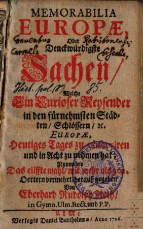 Memorabilia Europae, Oder Denckwürdigste Sachen, Welche ein Curioser Reysender in den fürnehmsten Städten, Schlössern, [et]c. Europae, Heutiges Tages zu observiren und in Acht zu nehmen hat