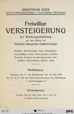 Freiwillige Versteigerung der Wohnungseinrichtung aus dem Besitze der Pianistin Margarete Gelbard-Asséo : Mobiliar, Herrenzimmer, Salon, Bösendorfer-Konzertflügel, Luster, Perserteppiche, Textilien, Gemälde, Arbeiten des Kunstgewerbes, Antiquitäten, Vitrinenstücke, Bücher, Varia ; Versteigerung: Freitag, den 20. Mai 1932