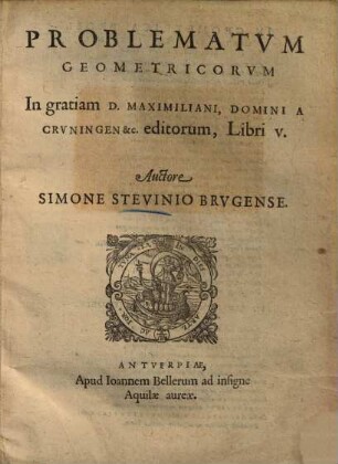 Problematum geometricorum in gratiam D. Maximiliani, Domini a Cruningen ... editorum libri V