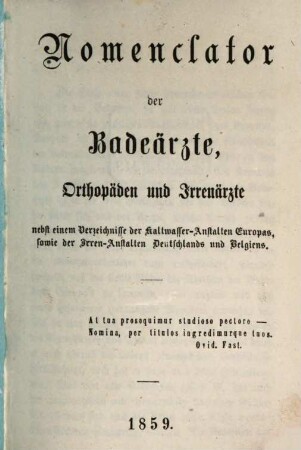 Nomenclator der Badeärzte, Orthopäden und Irrenärzte : nebst einem Verzeichnisse der Kaltwasser-Anstalten Europas, sowie der Irren-Anstalten Deutschlands und Belgiens