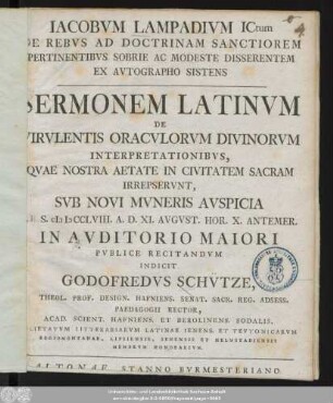 Iacobum Lampadium Ictum De Rebus ad Doctrinam ... Sermonem Latinvm De Virvlentis Oraculorvm Divinorvm Interpretationibvs : Qvae Nostra Aetate In Civitatem Sacram Irrepservnt, Svb Novi Mvneris Avspicia S. cIɔ Iɔ CCLVIII ... Pvblice Recitandvm Indicit [Altonae a.d. VI August. a.r.s. CIƆ IƆ CCLVIII.]
