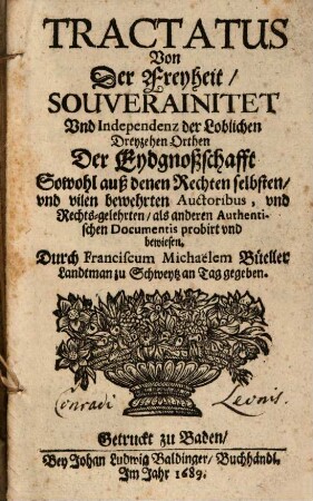 Tractatus von der freyheit, Souverainitet und Independenz der loblichn dreyzehen Orthen der Eydgenoßschafft ...