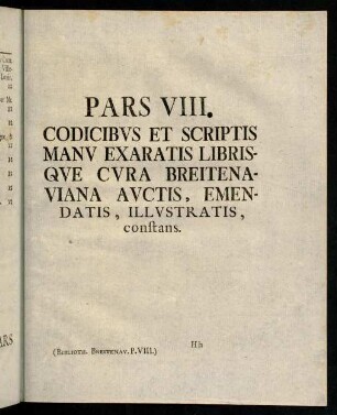 241-288, Pars VIII. Codicibus et Scriptis Manu Exaratis Librisque Cura Breitenaviana Auctis, Emendatis, Illustratis, constans.