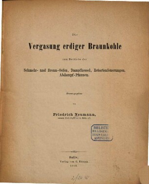 Die Vergasung erdiger Braunkohle zum Betriebe der Schmelz- und Brenn-Oefen, Dampfkessel, Retortenfeuerungen, Abdampf-Pfannen