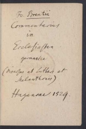 Der Pre||diger Salomon mit || hoch gegrundter auß || heiliger gottlicher ge||schrifft/ außlegunge || durch Johann Bren||tzen von newem gebes||sert vnnd corri||giert.||