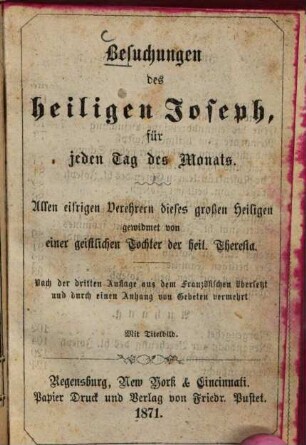 Besuchungen des heiligen Joseph, für jeden Tag des Monats : allen eifrigen Verehrern dieses großen Heiligen gewidmet ; nach der dritten Auflage aus dem Französischen übersetzt und durch einen Anhang von Gebeten vermehrt