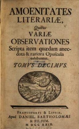 Amoenitates literariae quibus variae observationes, scripta item quaedam anecdota et rariora opuscula exhibentur, 10. 1729