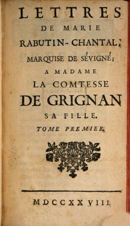Lettres De Marie Rabutin-Chantal, Marquise De Sévigné, À Madame La Comtesse de Grignan, Sa Fille. Tome Premier