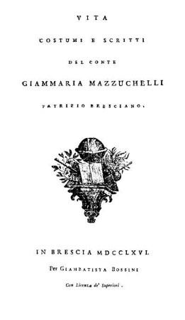 Vita, costumi e scritti del Conte Giammaria Mazzuchelli Patrizio Bresciano