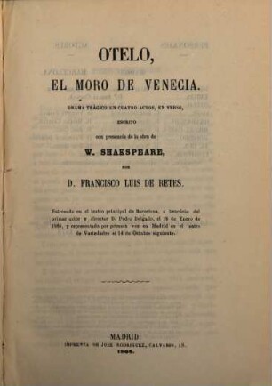 Otelo, el Moro de Venecia : Drama trágico en 4 actos, en verso, escrito con presencia de la obra de W. Shakspeare por D. Francisco Luis de Retes
