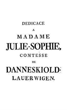 Dedicace A Madame Julie-Sophie, Comtesse De Danneskiold-Lauerwigen.