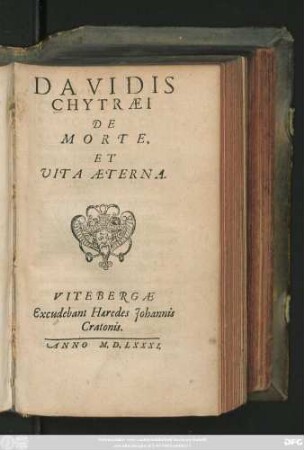 DAVIDIS || CHYTRAEI || DE || MORTE,|| ET || VITA AETERNA.|| (Imagines Mortis || ILLVSTRATAE || EPIGRAMMATIS, GE-||ORGII AEMILII THEOL.|| Doctoris.|| ... || [Verf.v.Gilles Corrozet])