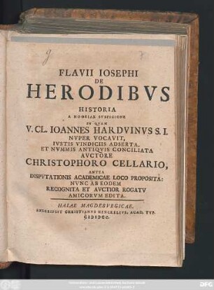 Flavii Josephi De Herodibus Historia : A Notheias Suspicione In Quam V. Cl. Joannes Harduinus S.I. Nuper Vocavit, Iustis Vindiciis Adserta, Et Nummis Antiquis Conciliata