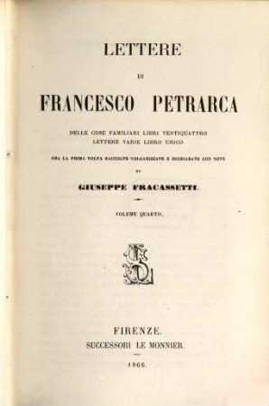 Lettere di Francesco Petrarca delle cose familiari libri ventiquattro Lettere varie libro unico : Ora la prima volta raccolte, volgarizzate e dichiarate con note da Giuseppe Fracassetti. 4