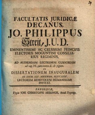 Facultatis Juridicae Decanus, Jo. Philippus Streit, J. U. D. ... Ad Audiendam Lectionem Cursoriam ad cap. VI. cum contra X. de pignor. Et Dissertationem Inauguralem Ad Diem XXV. Novembr. MDCCXXXV. Lectorem Benevolum Humanissime Invitat