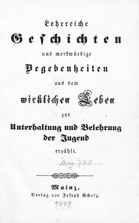 Lehrreiche Geschichten und merkwürdige Begebenheiten aus dem wirklichen Leben zur Unterhaltung und Belehrung der Jugend erzählt
