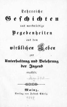 Lehrreiche Geschichten und merkwürdige Begebenheiten aus dem wirklichen Leben zur Unterhaltung und Belehrung der Jugend erzählt
