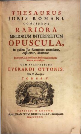 Thesaurus Iuris Romani : Continens Rariora Meliorum Interpretum Opuscula, In Quibus Ius Romanum emendatur, explicatur, illustratur ; Itemque Classicis aliisque Auctoribus haud raro lumen accenditur, 5