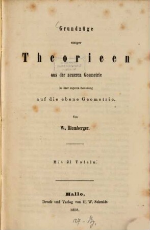 Grundzüge einiger Theorieen aus der neueren Geometrie : In ihrer eigenen Beziehung auf d. ebene Geometrie. Mit 21 Taf.