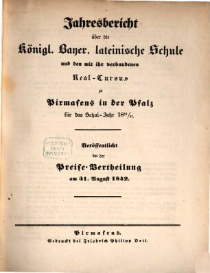 Jahres-Bericht über die Königlich-Bayerische Lateinische Schule und den mit Ihr Verbundenen Real-Cursus zu Pirmasens in der Pfalz : im Studienjahre .., 1842