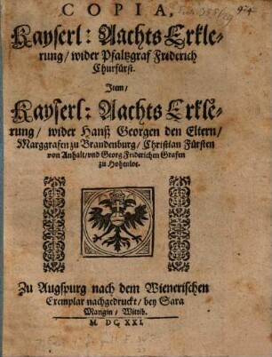 Copia Kayserlicher Achts Erklärung wider Pfaltz Grafen Friederich Churfürsten : Item ... wider H. Georgen den Eltern zu Brandenburg ...