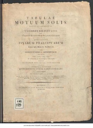 Tabulae Motuum Solis : Novae Et Correctae Ex Theoria Gravitatis Et Observationibus Recentissimis Erutae ; Quibus Accedit Fixarum Praecipuarum Catalogus Novus ; Ex Oberservationibus Astronomicis Annis 1787. 1788. 1789. 1790. In Specula Astronomica Gothana Habitis Ad Initium Anno M.DCCC. Construcutus ; Editae Auspiciis et Sumptibus Serenissimi Ducis Saxo-Gothano