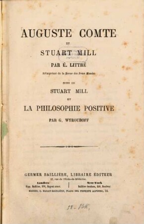 Auguste Comte et Stuart Mill par É Littré : Réimprimé de la Revue des Deux Mondes, suivi de Stuart Mill et la philosophie positive par G. Wyrouboff