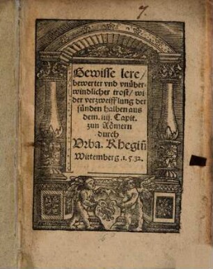 Gewisse lere, bewerter vnd vnüberwindlicher trost, wider verzweifflung der sünden halben aus dem iiij. Capit. zun Römern