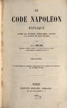 Le Code Napoléon expliqué d' après les doctrines généralement adoptées à la faculté de droit de Paris. 2, ... continent les matières exigées le 2eme examen de baccalauréat (Art. 711 - 2281 du Code)