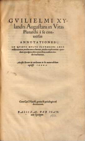 Guilielmi Xylandri Augustani in Vitas Plutarchi à se conversas Annotationes : In Quibus multa Plutarchi Loca restituuntur, multa emendantur, multa explicantur: quaedam quoque ex alijs autoribus eodem modo tractantur
