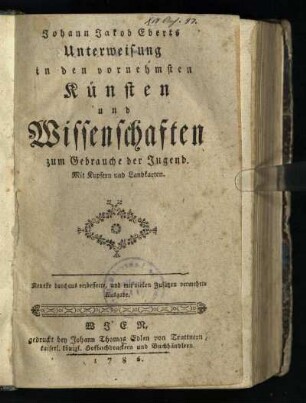 Johann Jakob Eberts Unterweisung in den vornehmsten Künsten und Wissenschaften : zum Gebrauche der Jugend : Mit Kupfern und Landkarten
