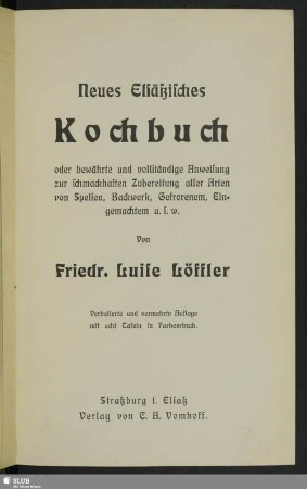Neues elsäßisches Kochbuch : oder bewährte und vollständige Anweisung zur schmackhaften Zubereitung aller Arten von Speisen, Backwerk, Gefrorenem, Eingemachten usw.