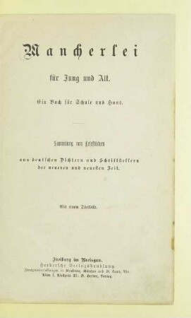 Mancherlei für Jung und Alt : ein Buch für Schule und Haus ; Sammlung von Lesestücken aus deutschen Dichtern und Schriftstellern der neueren und neuesten Zeit