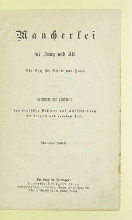 Mancherlei für Jung und Alt : ein Buch für Schule und Haus ; Sammlung von Lesestücken aus deutschen Dichtern und Schriftstellern der neueren und neuesten Zeit