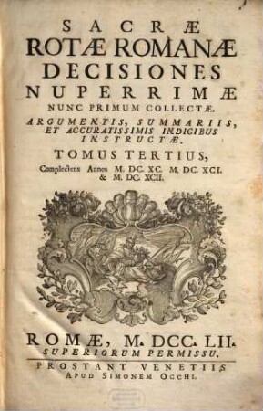 Sacrae Rotae Romanae Decisiones Nuperrimae : Nunc Primum Collectae, Argumentis, Summariis, Et Accuratissimis Indicibus Instructae. 3, Complectens Annos M.DC.XC. M.DC.XCI. & M.DC.XCII.