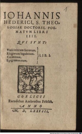 Johannis Hederici, S. Theologiae Doctoris, Poematum Libri IIII : Qui sunt: Vaticiniorum sacrorum, Elegiarum lugubrium, Carminum, Epigrammatum Lib. I.