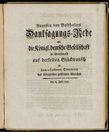 Augustin von Balthasars Danksagungs-Rede an die Königl. deutsche Gesellschaft in Greifswald auf derselben Glückwunsch zu dem erhaltenen Directorat des Königlichen geistlichen Gerichts. den 14. Julii 1745