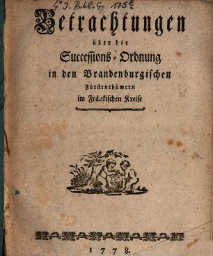 Betrachtungen über die Successions-Ordnung in den Brandenburgischen Fürstenthümern im Fränkischen Kreise